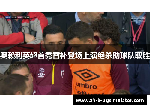 奥赖利英超首秀替补登场上演绝杀助球队取胜